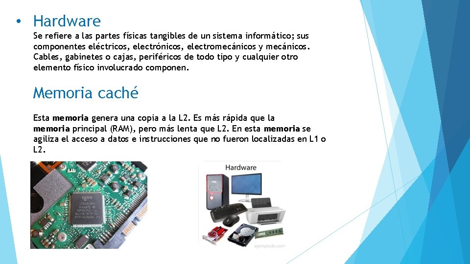  • Hardware Se refiere a las partes físicas tangibles de un sistema informático;