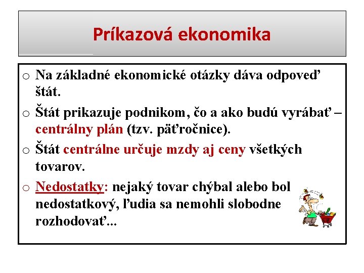 Príkazová ekonomika o Na základné ekonomické otázky dáva odpoveď štát. o Štát prikazuje podnikom,