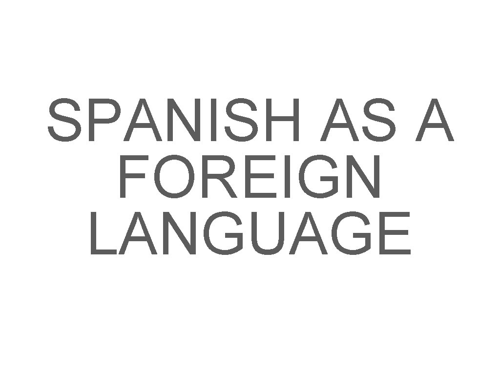 SPANISH AS A FOREIGN LANGUAGE 