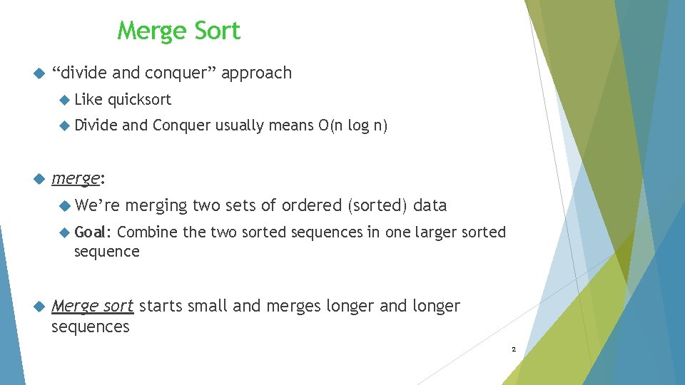 Merge Sort “divide and conquer” approach Like quicksort Divide and Conquer usually means O(n