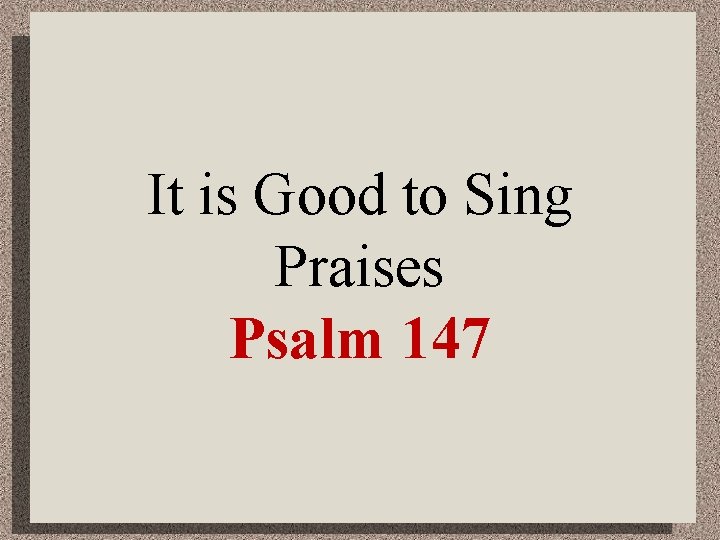 It is Good to Sing Praises Psalm 147 