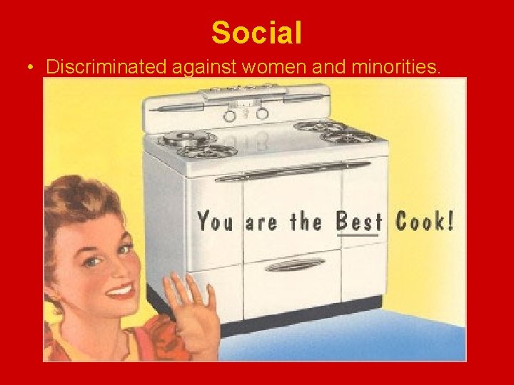 Social • Discriminated against women and minorities. 
