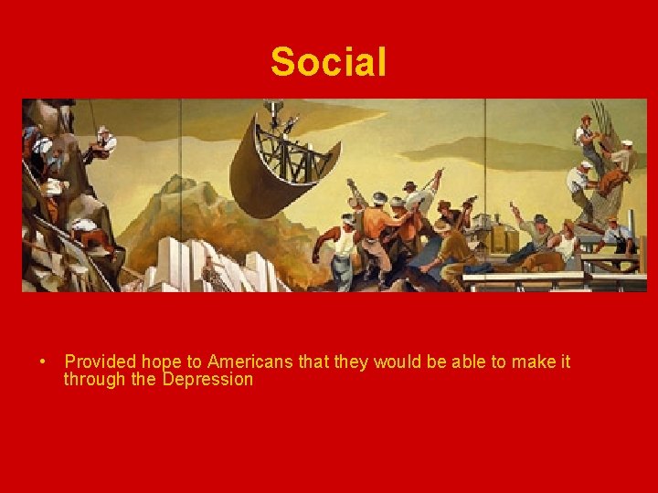 Social • Provided hope to Americans that they would be able to make it