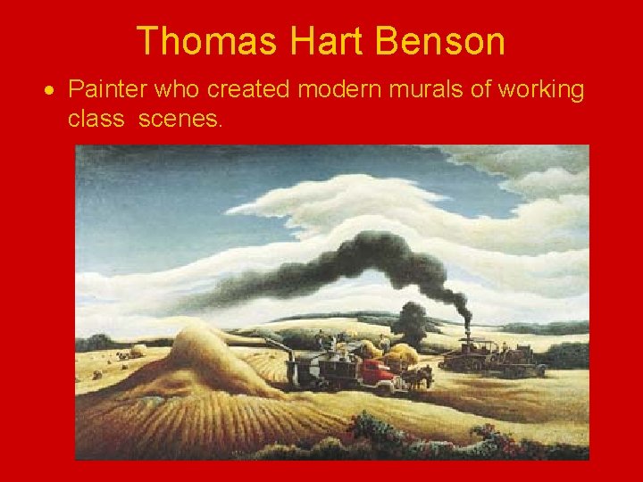 Thomas Hart Benson Painter who created modern murals of working class scenes. 