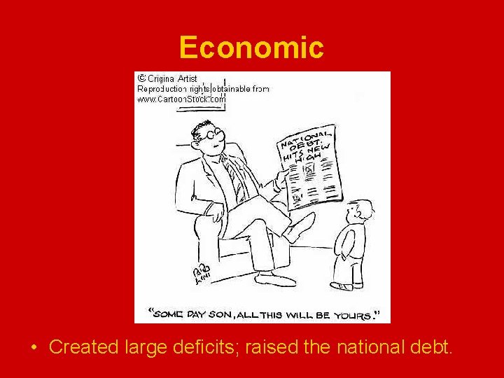 Economic • Created large deficits; raised the national debt. 