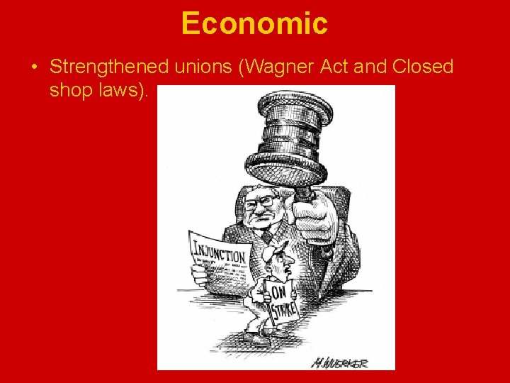 Economic • Strengthened unions (Wagner Act and Closed shop laws). 