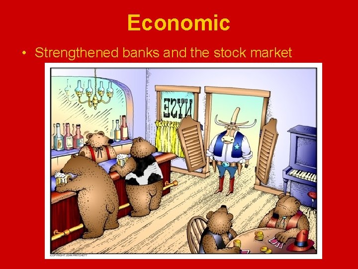 Economic • Strengthened banks and the stock market 