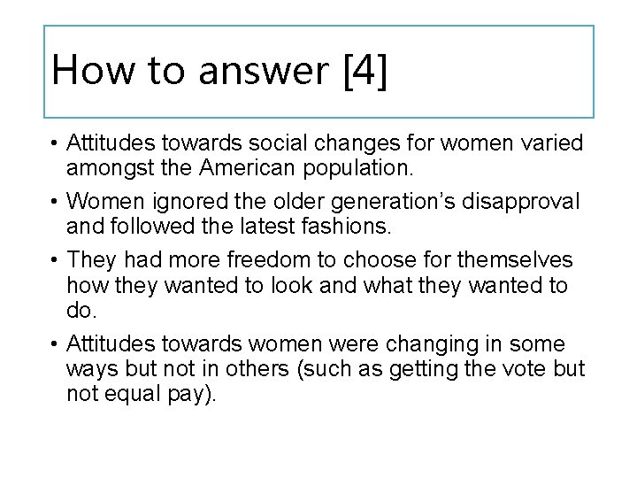 How to answer [4] • Attitudes towards social changes for women varied amongst the