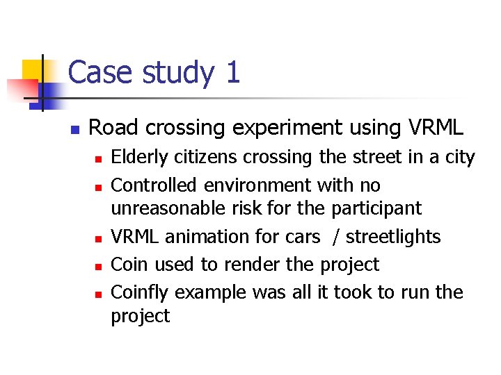 Case study 1 n Road crossing experiment using VRML n n n Elderly citizens