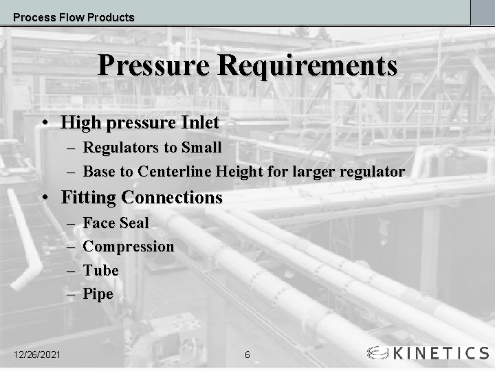 Process Flow Products Pressure Requirements • High pressure Inlet – Regulators to Small –