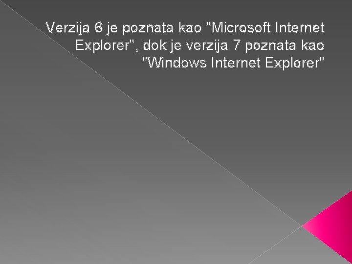 Verzija 6 je poznata kao "Microsoft Internet Explorer", dok je verzija 7 poznata kao