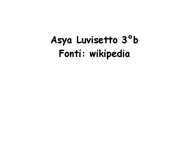 Asya Luvisetto 3°b Fonti: wikipedia 