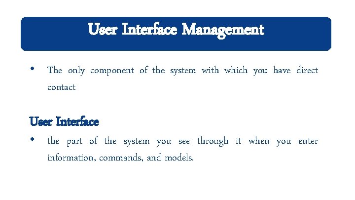 User Interface Management • The only component of the system with which you have