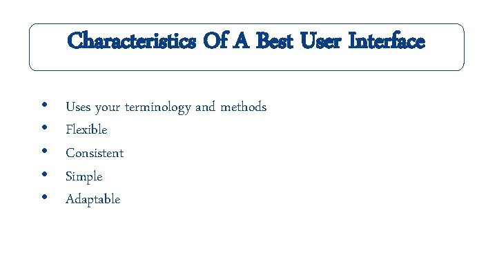 Characteristics Of A Best User Interface • • • Uses your terminology and methods
