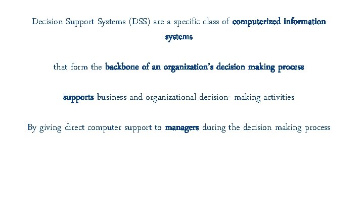 Decision Support Systems (DSS) are a specific class of computerized information systems that form