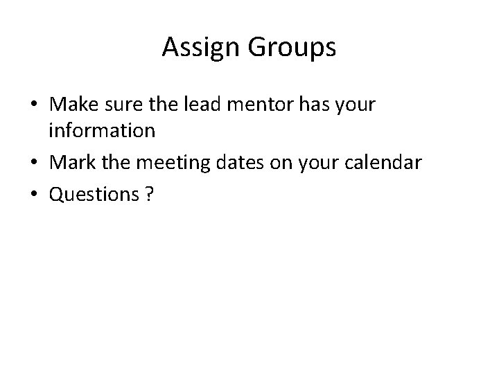 Assign Groups • Make sure the lead mentor has your information • Mark the