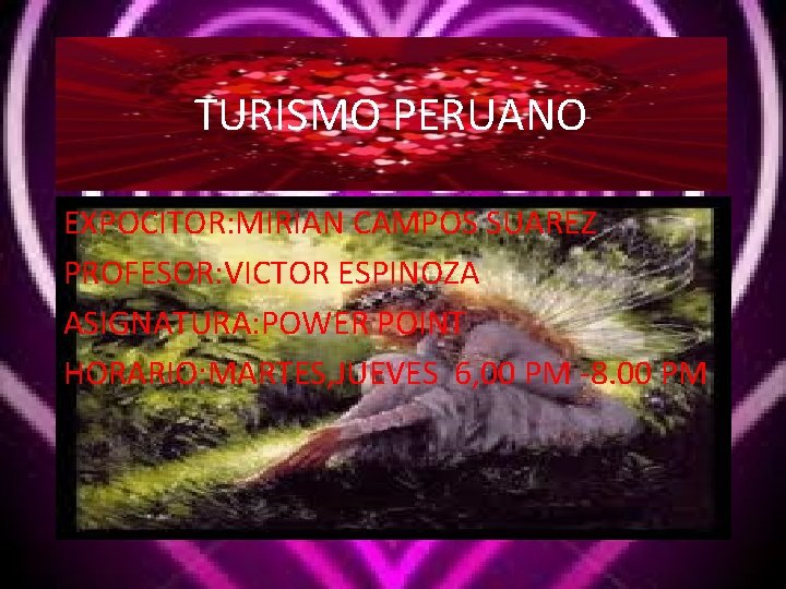 TURISMO PERUANO EXPOCITOR: MIRIAN CAMPOS SUAREZ PROFESOR: VICTOR ESPINOZA ASIGNATURA: POWER POINT HORARIO: MARTES,
