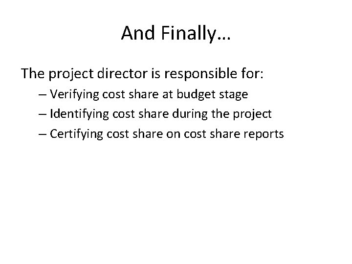 And Finally… The project director is responsible for: – Verifying cost share at budget