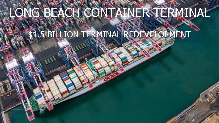 LONG BEACH CONTAINER TERMINAL $1. 5 BILLION TERMINAL REDEVELOPMENT 