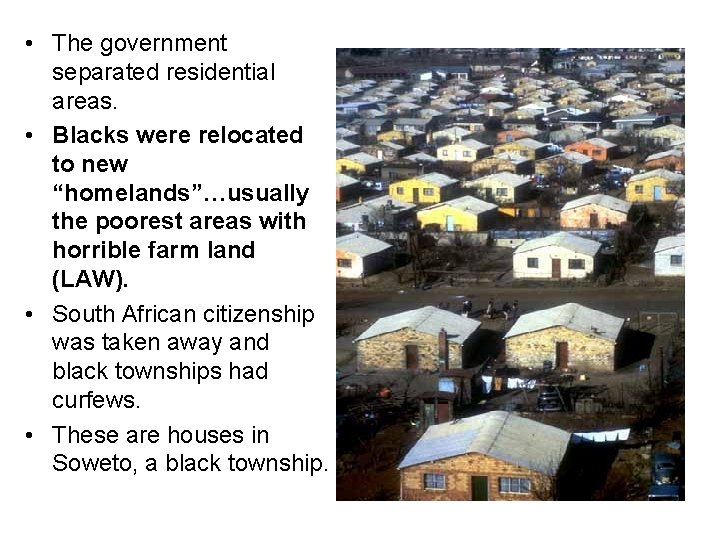  • The government separated residential areas. • Blacks were relocated to new “homelands”…usually