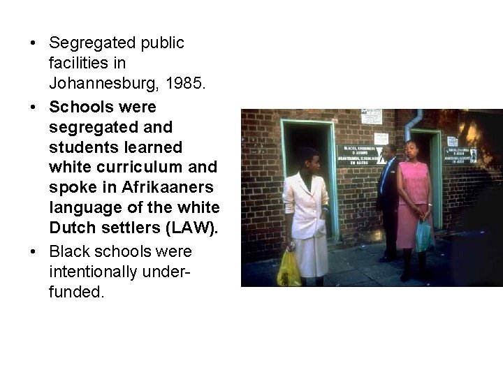  • Segregated public facilities in Johannesburg, 1985. • Schools were segregated and students