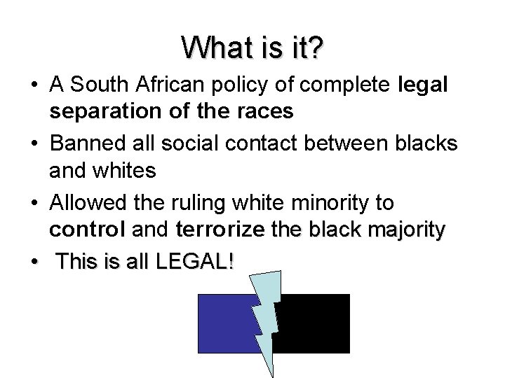 What is it? • A South African policy of complete legal separation of the