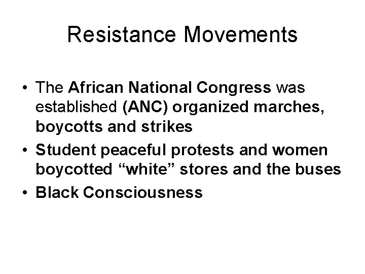 Resistance Movements • The African National Congress was established (ANC) organized marches, boycotts and