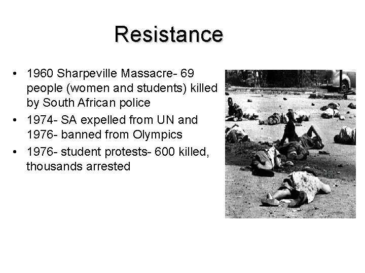 Resistance • 1960 Sharpeville Massacre- 69 people (women and students) killed by South African