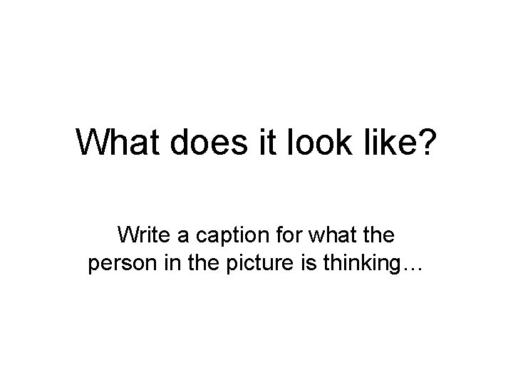 What does it look like? Write a caption for what the person in the