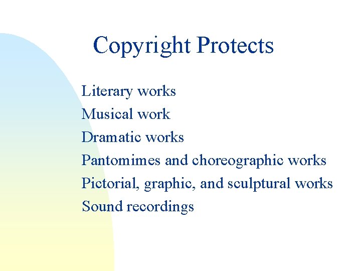 Copyright Protects Literary works Musical work Dramatic works Pantomimes and choreographic works Pictorial, graphic,