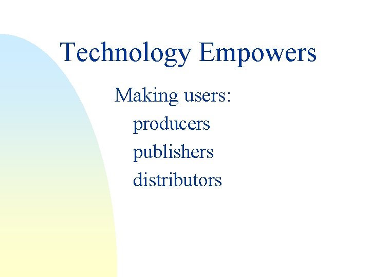 Technology Empowers Making users: producers publishers distributors 