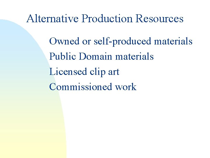 Alternative Production Resources Owned or self-produced materials Public Domain materials Licensed clip art Commissioned