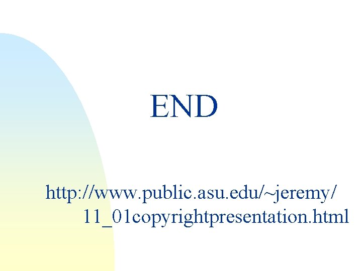 END http: //www. public. asu. edu/~jeremy/ 11_01 copyrightpresentation. html 