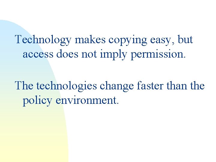 Technology makes copying easy, but access does not imply permission. The technologies change faster