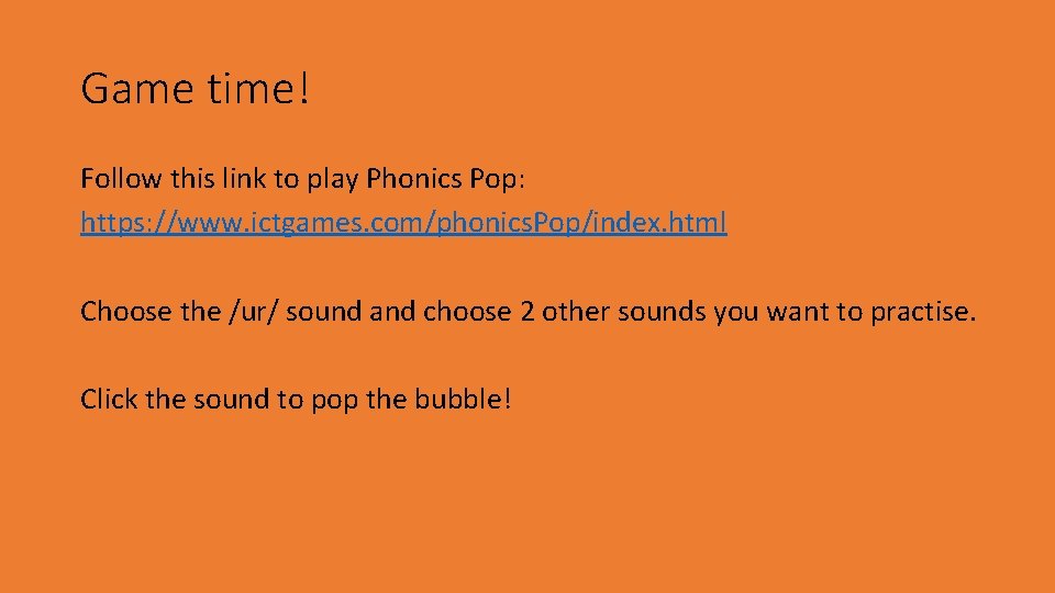 Game time! Follow this link to play Phonics Pop: https: //www. ictgames. com/phonics. Pop/index.