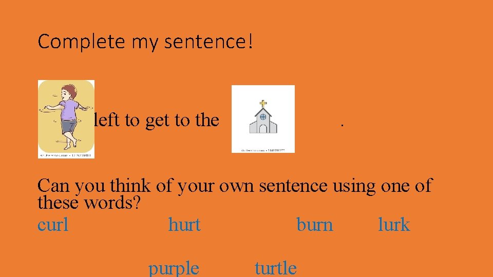 Complete my sentence! left to get to the . . Can you think of
