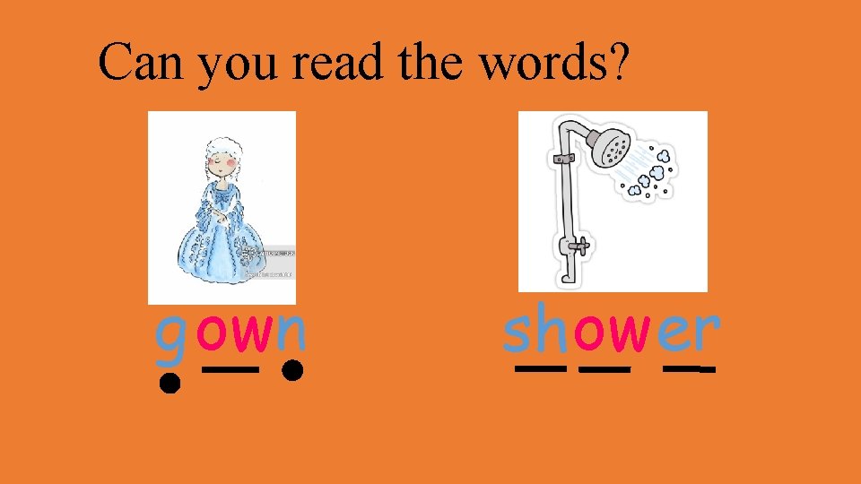 Can you read the words? g own sh ower 