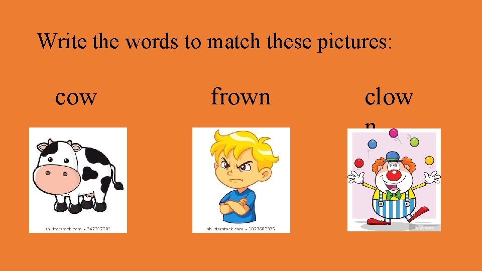 Write the words to match these pictures: cow frown clow n 