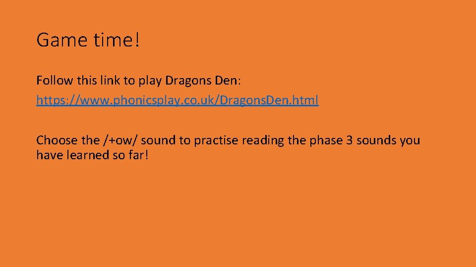 Game time! Follow this link to play Dragons Den: https: //www. phonicsplay. co. uk/Dragons.