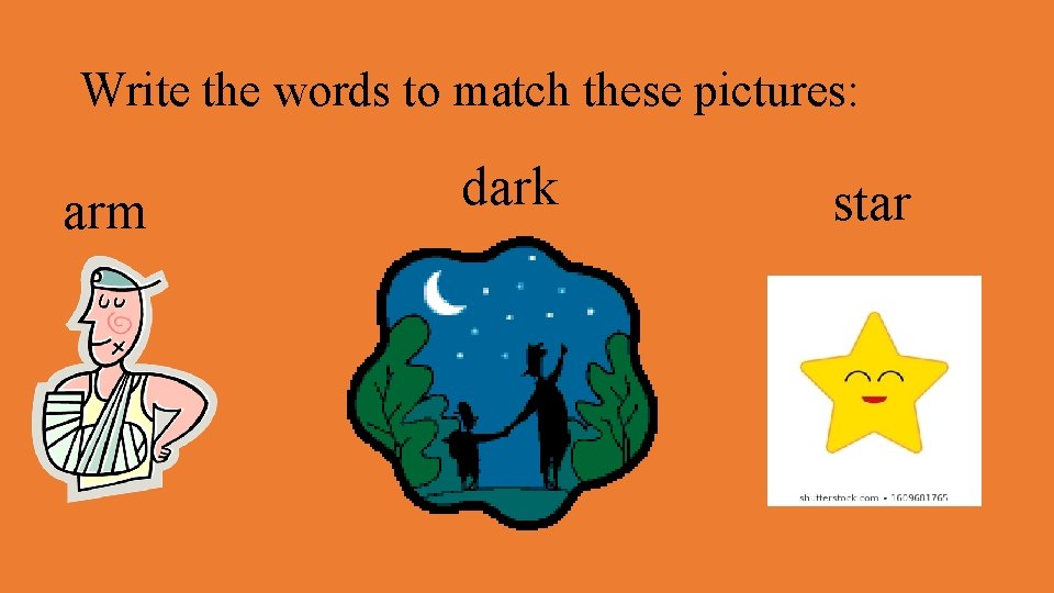 Write the words to match these pictures: arm dark star 