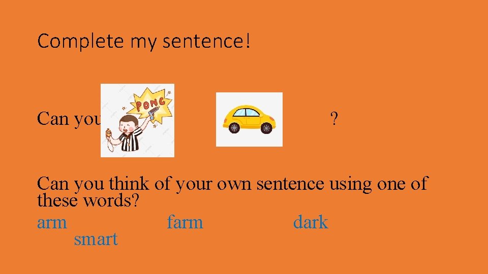 Complete my sentence! Can you the ? Can you think of your own sentence