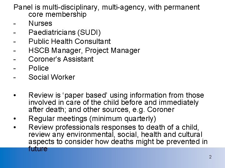 Panel is multi-disciplinary, multi-agency, with permanent core membership Nurses Paediatricians (SUDI) Public Health Consultant