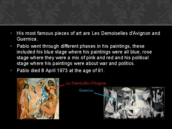  • His most famous pieces of art are Les Demoiselles d'Avignon and Guernica.