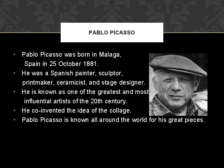 PABLO PICASSO • Pablo Picasso was born in Malaga, Spain in 25 October 1881.