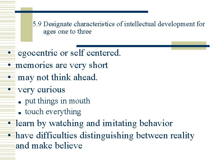5. 9 Designate characteristics of intellectual development for ages one to three • •
