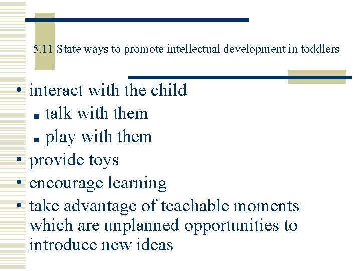 5. 11 State ways to promote intellectual development in toddlers • interact with the