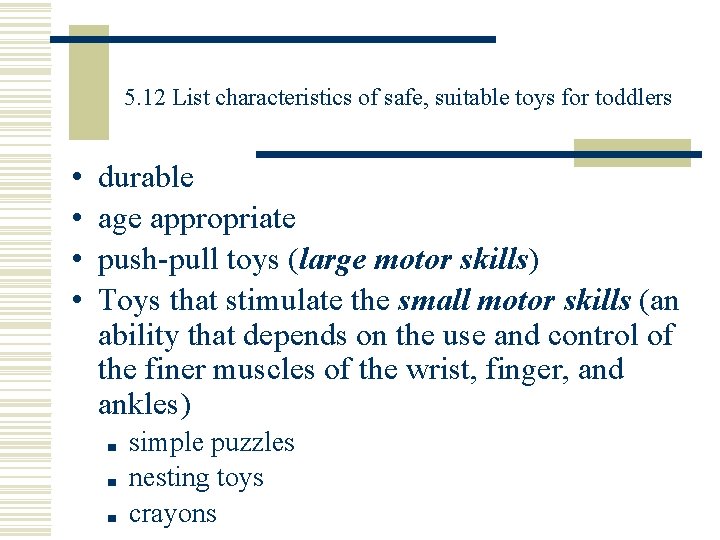 5. 12 List characteristics of safe, suitable toys for toddlers • • durable age