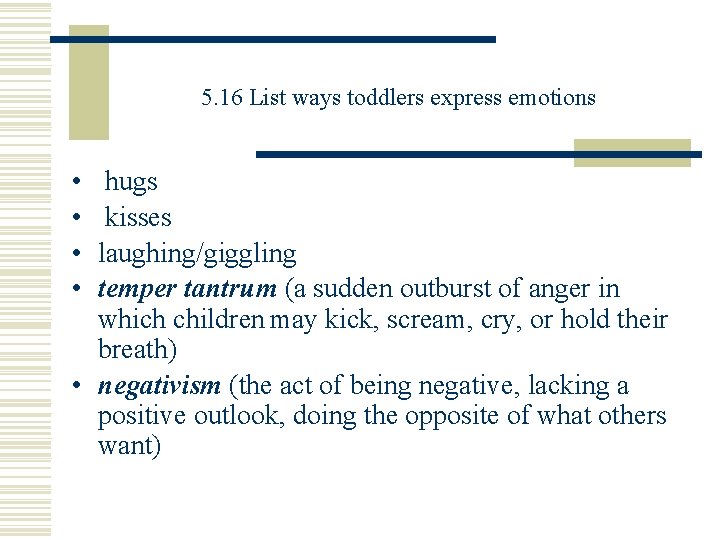 5. 16 List ways toddlers express emotions • • hugs kisses laughing/giggling temper tantrum