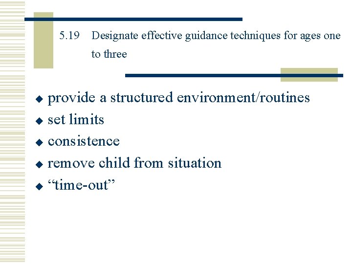 5. 19 Designate effective guidance techniques for ages one to three provide a structured