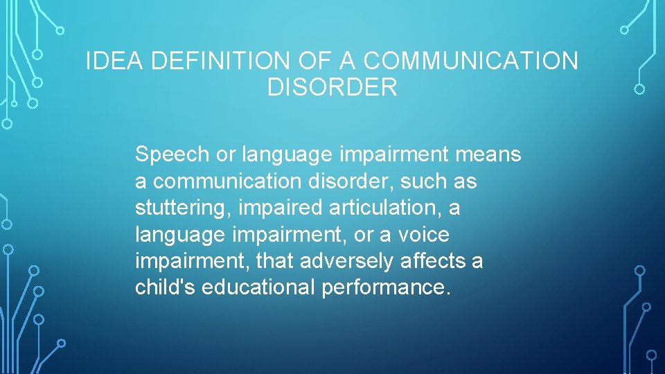 IDEA DEFINITION OF A COMMUNICATION DISORDER Speech or language impairment means a communication disorder,